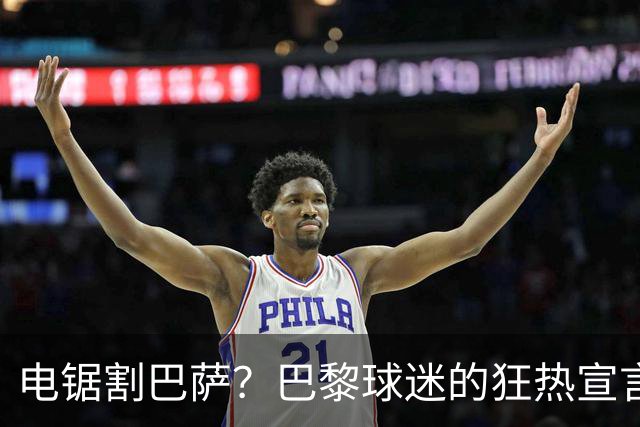 电锯割巴萨？巴黎球迷的狂热宣言！